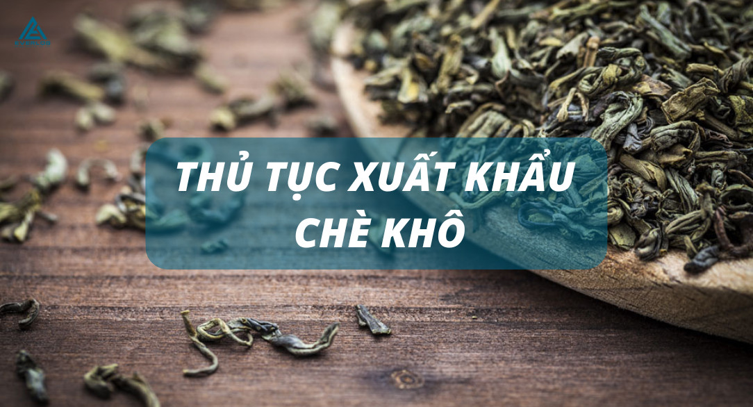Thủ tục xuất khẩu chè khô cho doanh nghiệp