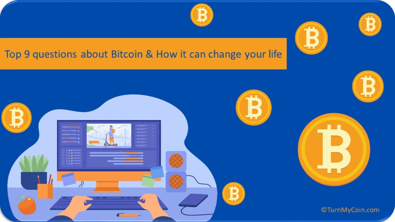 Ultimate 9 questions about Bitcoin & How it can change your life - TurnMyCoin: Crypto assets trading Worldwide - A beginner's guide